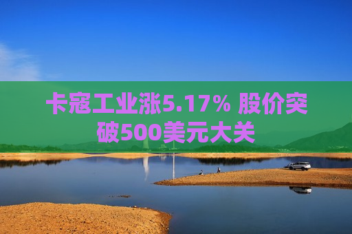 卡寇工业涨5.17% 股价突破500美元大关