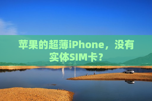 苹果的超薄iPhone，没有实体SIM卡？  第1张