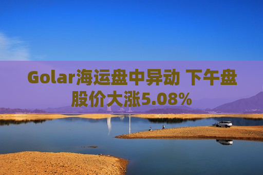 Golar海运盘中异动 下午盘股价大涨5.08%